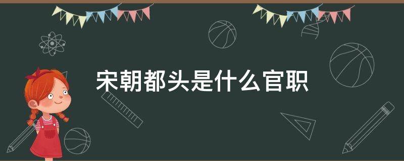 宋朝都头是什么官职 宋朝县里的都头是什么官