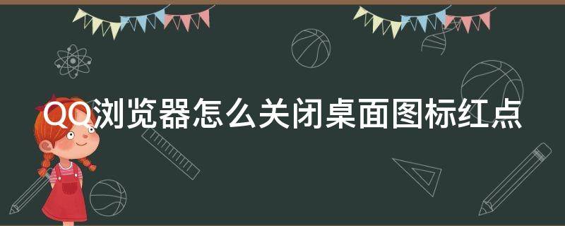 QQ浏览器怎么关闭桌面图标红点 关闭qq浏览器首页