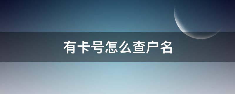 有卡号怎么查户名 怎么通过卡号查账户名