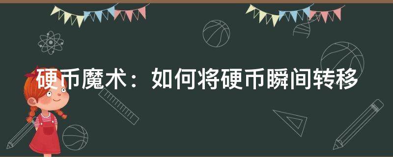 硬币魔术：如何将硬币瞬间转移 硬币转移魔术揭秘