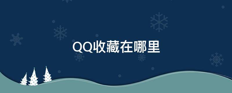 QQ收藏在哪里 qq收藏在哪里找文件