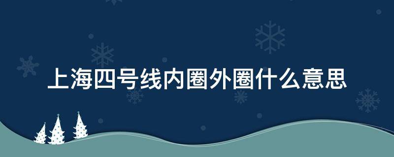 上海四号线内圈外圈什么意思 上海地铁4号线内外圈什么意思