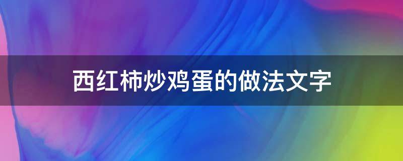 西红柿炒鸡蛋的做法文字（西红柿炒鸡蛋的做法文字版）