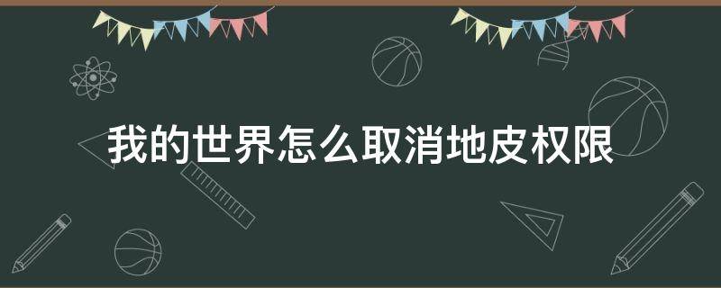 我的世界怎么取消地皮权限 我的世界怎么取消给别人的地皮权限