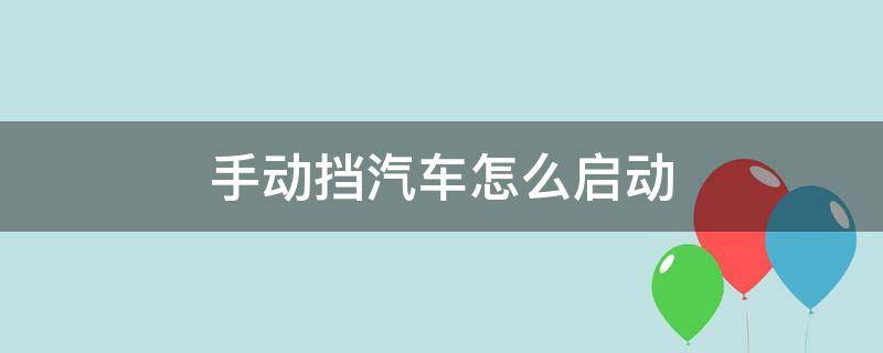 手动挡汽车怎么启动 手动挡汽车怎么启动视频