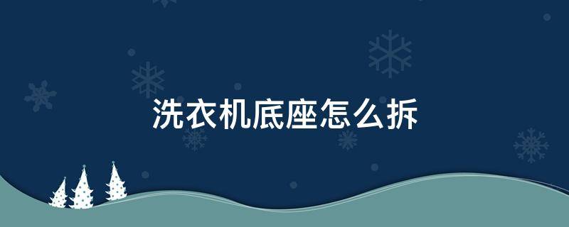 洗衣机底座怎么拆 波轮洗衣机底座怎么拆