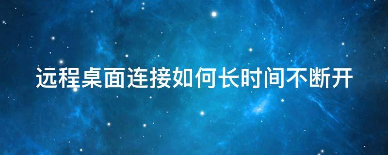 远程桌面连接如何长时间不断开 远程桌面链接长时间回推出