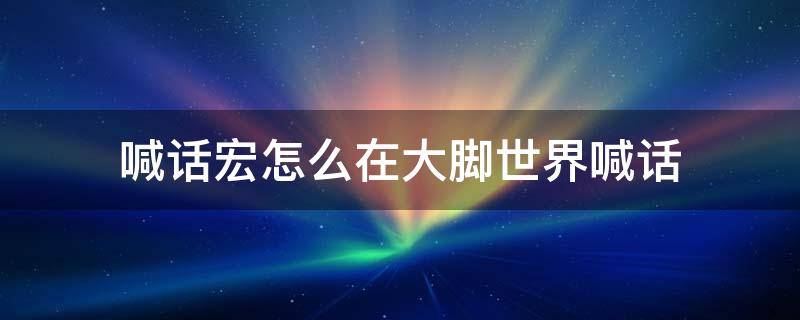 喊话宏怎么在大脚世界喊话 魔兽喊话宏世界自动喊话宏怎么做