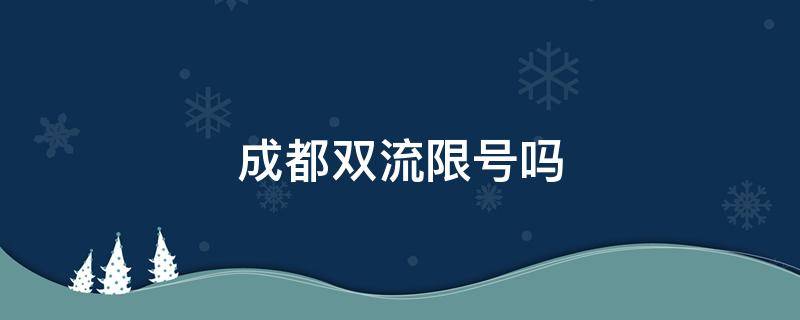 成都双流限号吗（成都双流县限号吗）