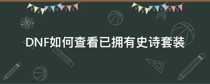 DNF如何查看已拥有史诗套装 dnf怎么查看拥有的史诗套装