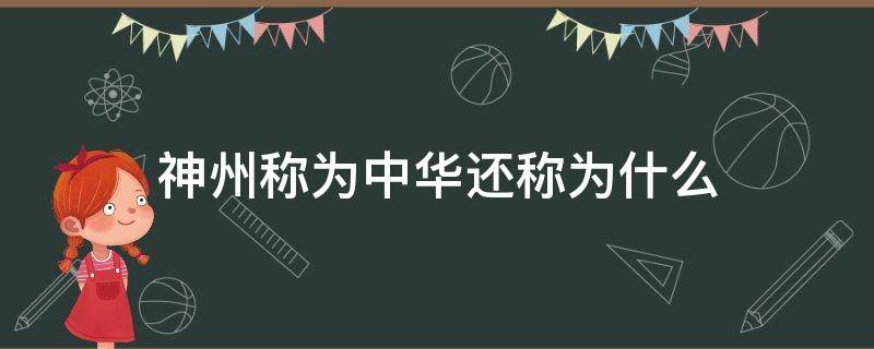 神州称为中华还称为什么（神州称为中华还称为什么 指的是）