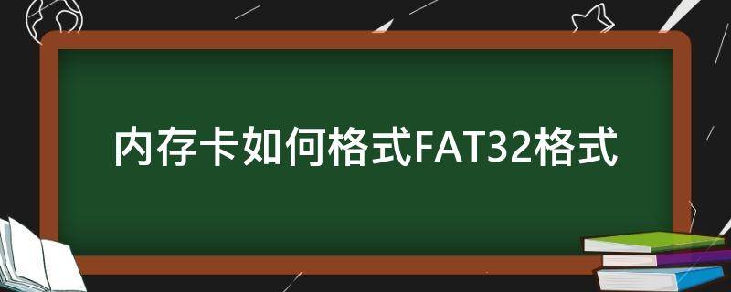 内存卡如何格式FAT32格式（内存卡格式FAT32）