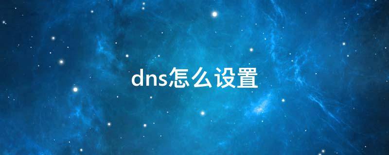 dns怎么设置（dns怎么设置网速快）