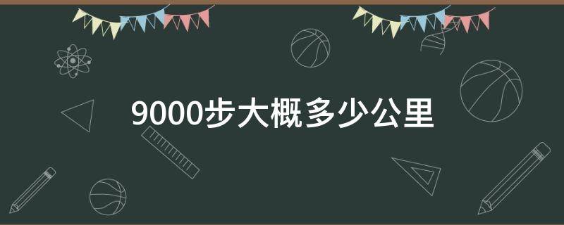 9000步大概多少公里（男生9000步大概多少公里）