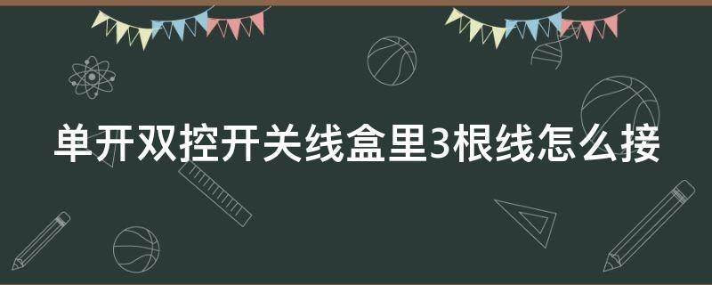 单开双控开关线盒里3根线怎么接 单开双控开关线盒里3根线怎么接的