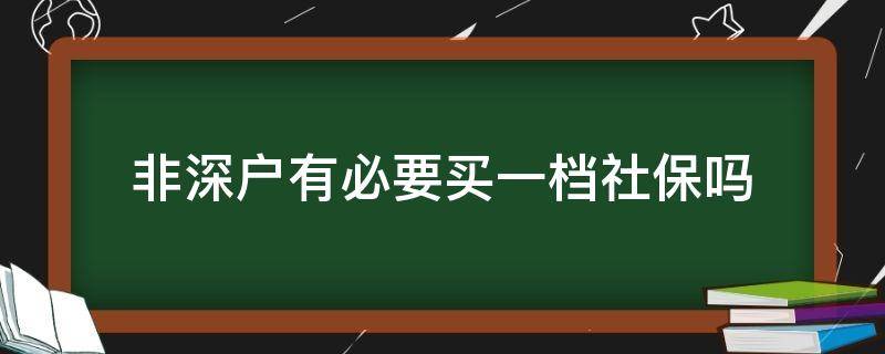 非深户有必要买一档社保吗 非深户有必要买一档医保吗