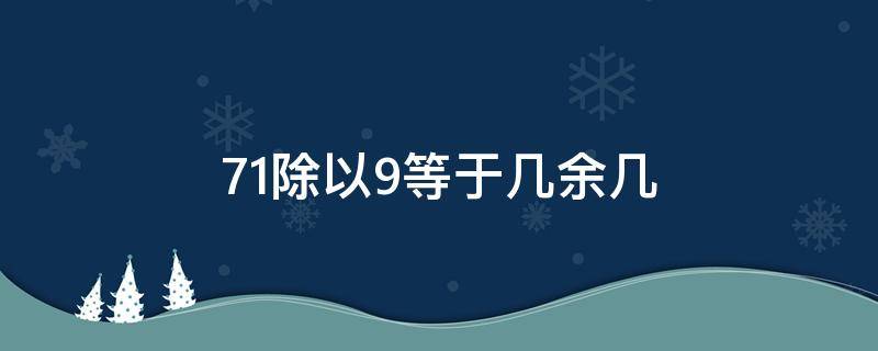 71除以9等于几余几（68除以9等于几余几）