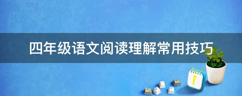 四年级语文阅读理解常用技巧（四年级阅读理解技巧）