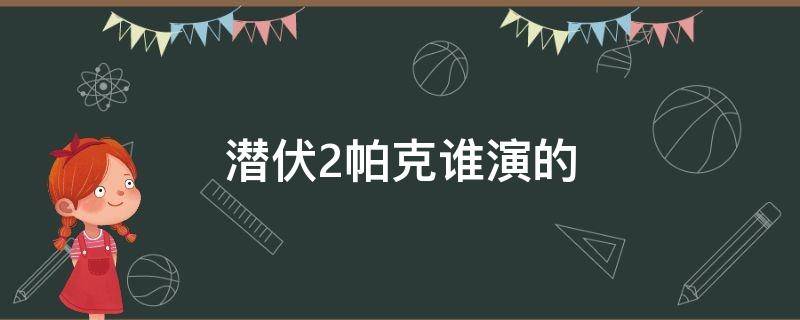 潜伏2帕克谁演的（潜伏2里为什么要帕克做女的）