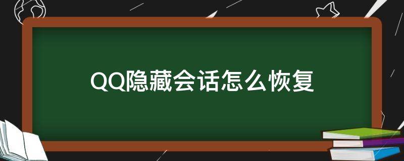 QQ隐藏会话怎么恢复（qq不小心隐藏会话怎么恢复）