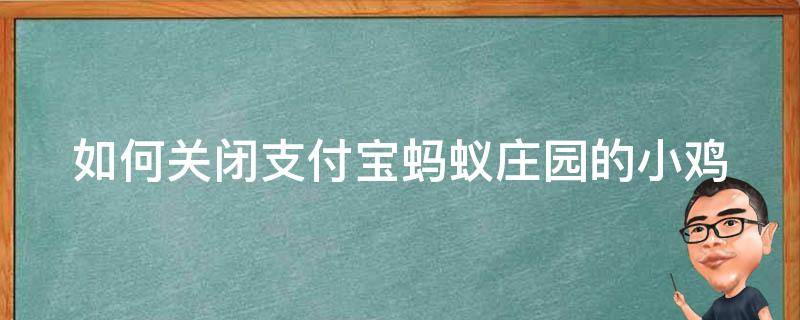 如何关闭支付宝蚂蚁庄园的小鸡（支付宝蚂蚁庄园小鸡怎么关闭）