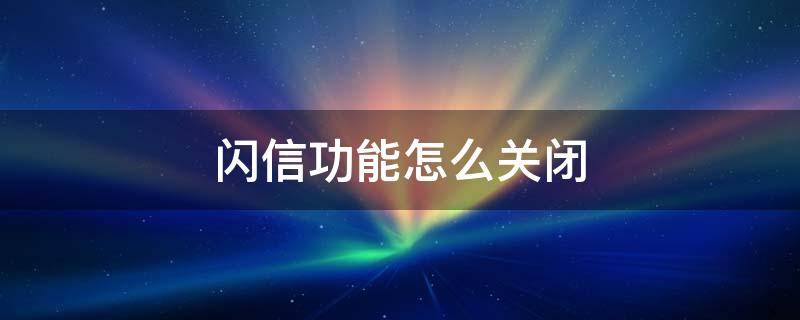 闪信功能怎么关闭 如何关闭闪信功能