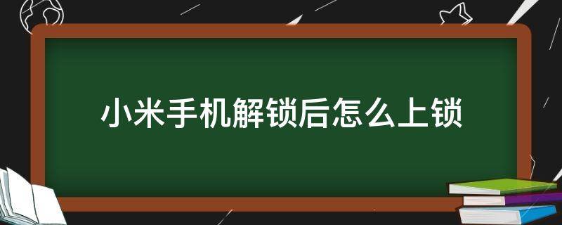 小米手机解锁后怎么上锁 小米手机解锁之后如何上锁