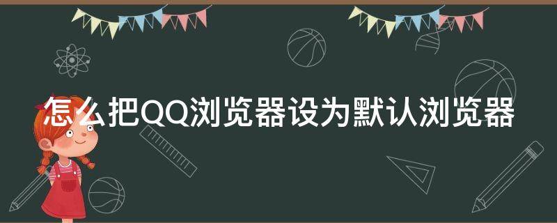 怎么把QQ浏览器设为默认浏览器 怎样把qq浏览器设置为默认浏览器