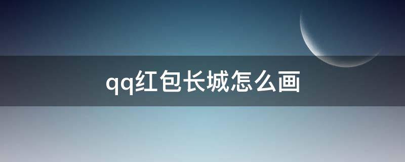 qq红包长城怎么画（QQ红包一笔画长城）