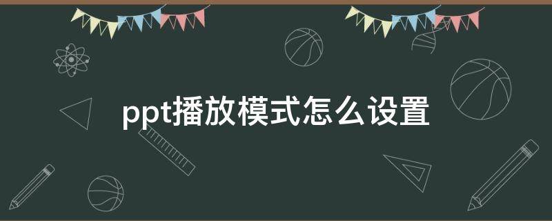 ppt播放模式怎么设置（ppt播放模式怎么设置特效）