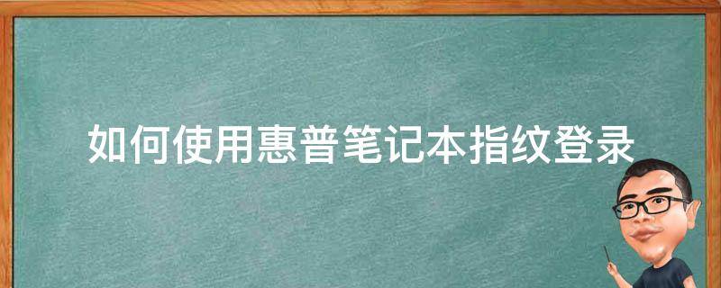 如何使用惠普笔记本指纹登录 惠普笔记本怎么设置指纹登录