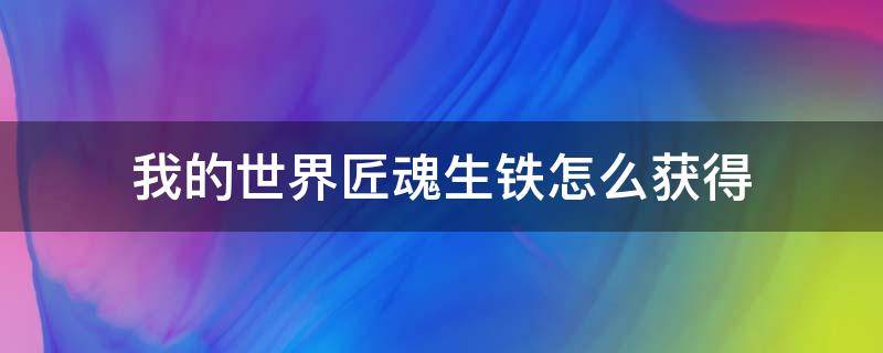 我的世界匠魂生铁怎么获得（我的世界匠魂如何获得生铁）