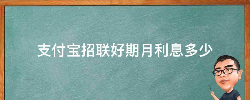 支付宝招联好期月利息多少（支付宝招联好期贷下款多久）