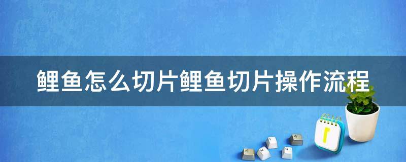 鲤鱼怎么切片鲤鱼切片操作流程 鲤鱼怎么切成片