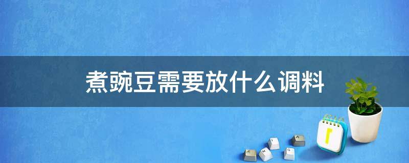 煮豌豆需要放什么调料（水煮豌豆都放什么材料）