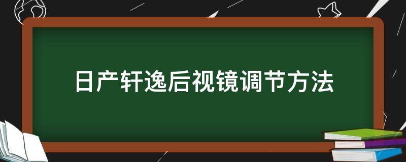 日产轩逸后视镜调节方法（东风日产轩逸的后视镜怎么调）