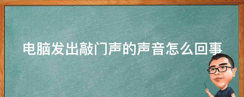 电脑发出敲门声的声音怎么回事 电脑发出敲门声是怎么回事