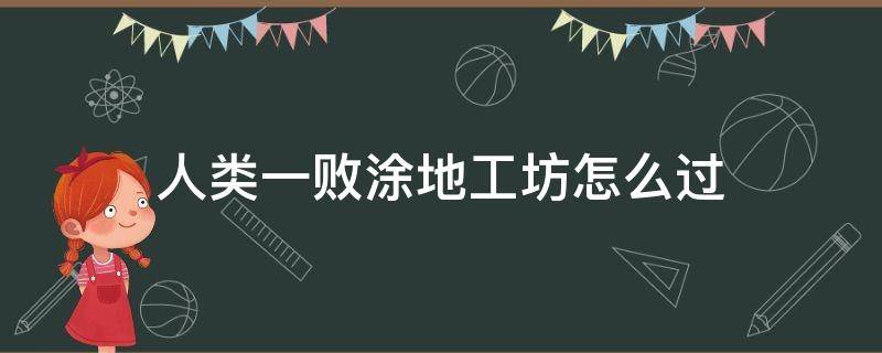 人类一败涂地工坊怎么过 人类一败涂地工坊怎么进