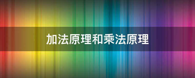 加法原理和乘法原理（概率计算的加法原理和乘法原理）