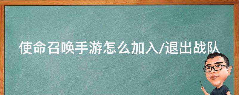 使命召唤手游怎么加入/退出战队（使命召唤手游怎么退出战队?）