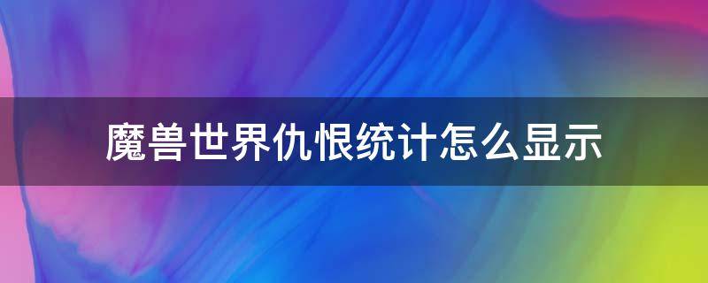 魔兽世界仇恨统计怎么显示 魔兽仇恨统计关了之后怎么打开