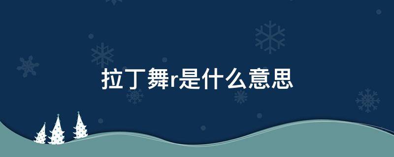 拉丁舞r是什么意思 拉丁舞R是什么意思