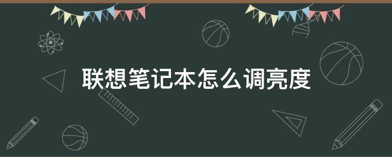 联想笔记本怎么调亮度（联想笔记本怎么调亮度调节）