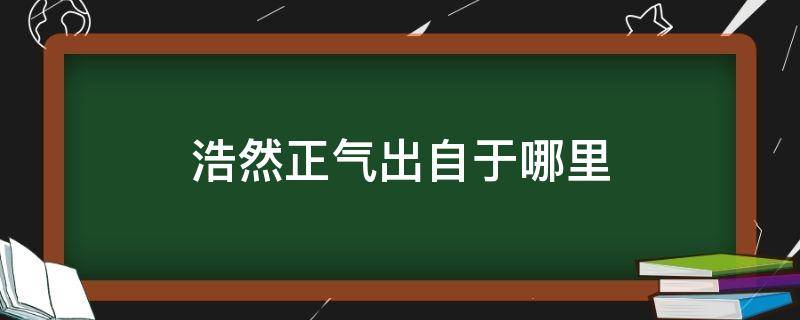 浩然正气出自于哪里（浩然正气出处的意思）