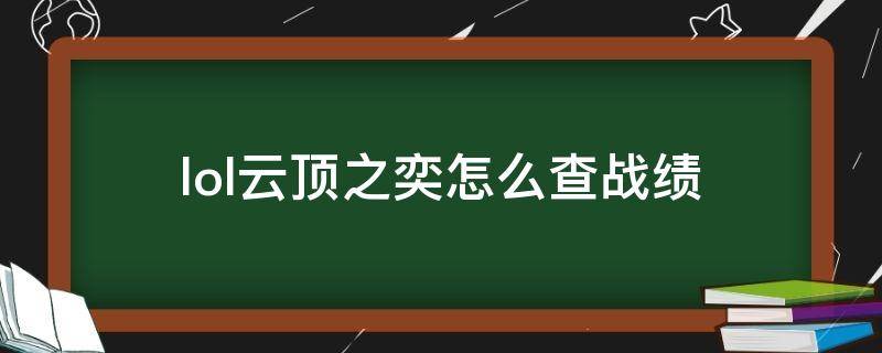 lol云顶之奕怎么查战绩（云顶之奕在哪里查战绩）