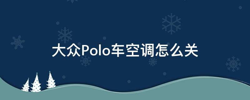 大众Polo车空调怎么关 大众polo冷热空调怎么切换