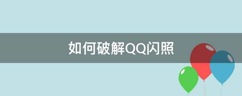 如何破解QQ闪照 如何破解qq闪照2021