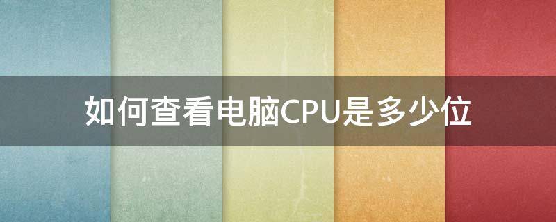 如何查看电脑CPU是多少位（如何看电脑cpu是多少位的）