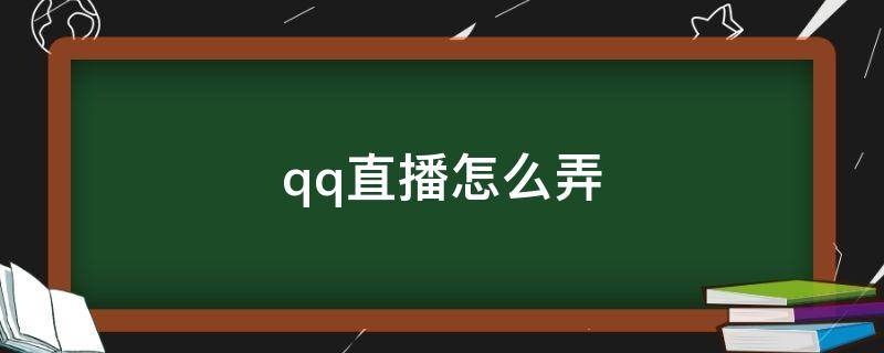 qq直播怎么弄 QQ直播怎么弄