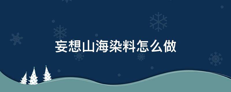 妄想山海染料怎么做 妄想山海染料怎么做?